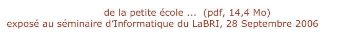 Une vue d’ensemble de la petite école ...  (pdf, 14,4 Mo)
exposé au séminaire d’Informatique du LaBRI, 28 Septembre 2006